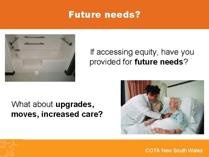 Future needs? If accessing equity, have you provided for future needs? What about upgrades,