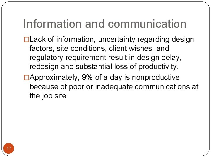Information and communication �Lack of information, uncertainty regarding design factors, site conditions, client wishes,