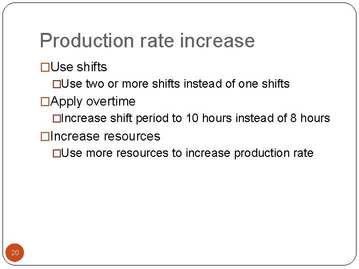 Production rate increase �Use shifts �Use two or more shifts instead of one shifts