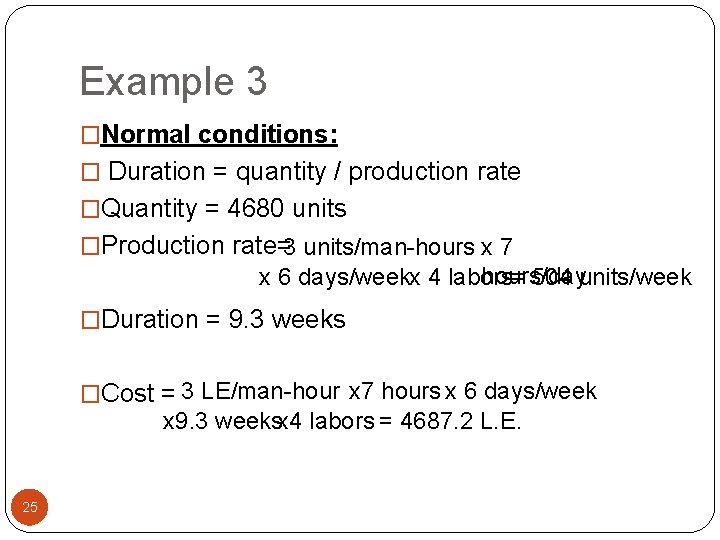 Example 3 �Normal conditions: � Duration = quantity / production rate �Quantity = 4680