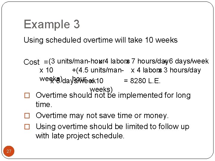 Example 3 Using scheduled overtime will take 10 weeks x 4 labors x 7