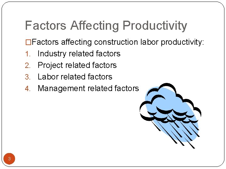 Factors Affecting Productivity �Factors affecting construction labor productivity: 1. Industry related factors 2. Project