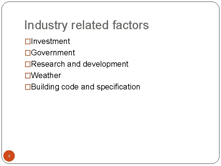 Industry related factors �Investment �Government �Research and development �Weather �Building code and specification 4