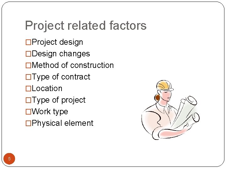 Project related factors �Project design �Design changes �Method of construction �Type of contract �Location