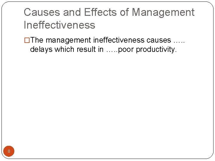Causes and Effects of Management Ineffectiveness �The management ineffectiveness causes …. . delays which
