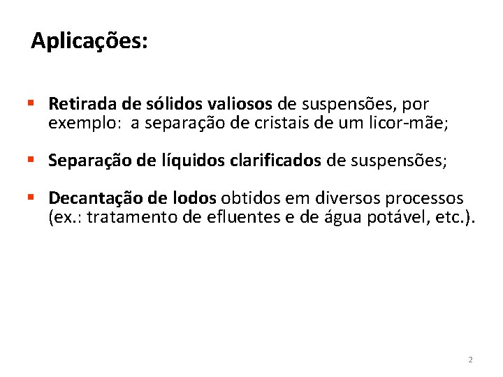 Aplicações: § Retirada de sólidos valiosos de suspensões, por exemplo: a separação de cristais