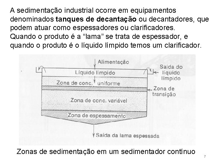 A sedimentação industrial ocorre em equipamentos denominados tanques de decantação ou decantadores, que podem