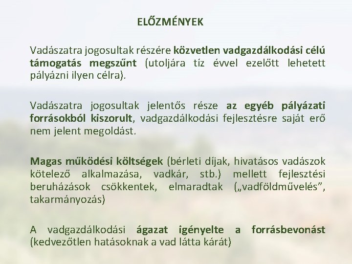 ELŐZMÉNYEK Vadászatra jogosultak részére közvetlen vadgazdálkodási célú támogatás megszűnt (utoljára tíz évvel ezelőtt lehetett