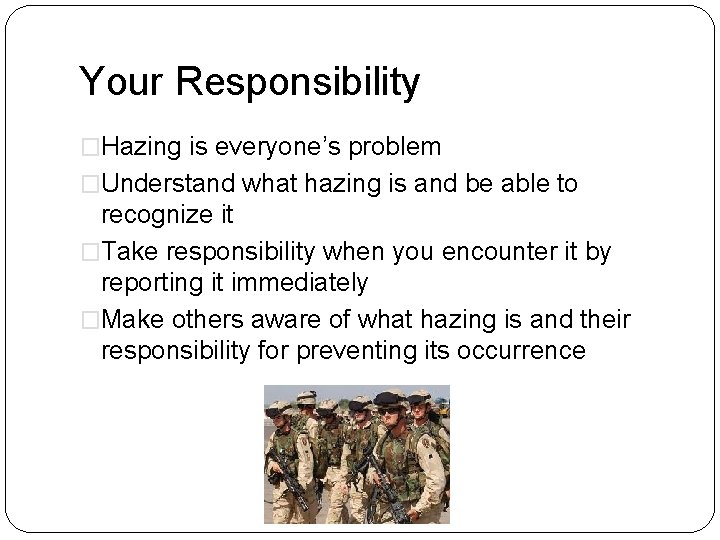 Your Responsibility �Hazing is everyone’s problem �Understand what hazing is and be able to