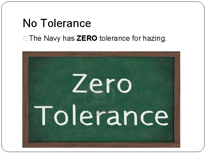 No Tolerance �The Navy has ZERO tolerance for hazing. � 