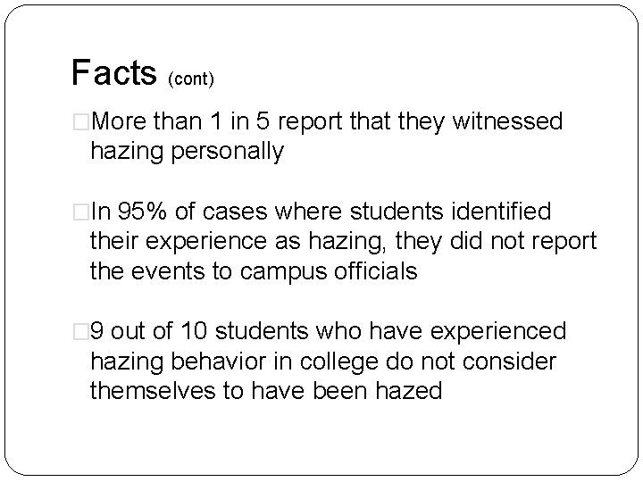 Facts (cont) �More than 1 in 5 report that they witnessed hazing personally �In