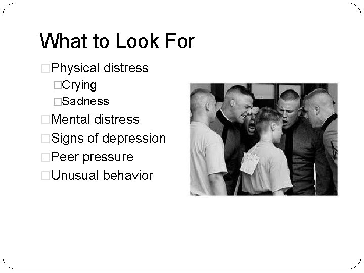 What to Look For �Physical distress �Crying �Sadness �Mental distress �Signs of depression �Peer