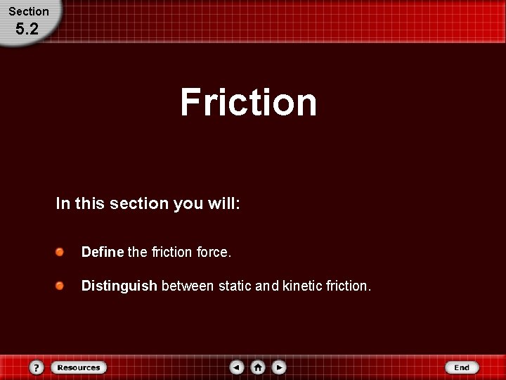 Section 5. 2 Friction In this section you will: Define the friction force. Distinguish