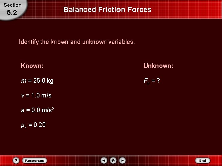 Section 5. 2 Balanced Friction Forces Identify the known and unknown variables. Known: Unknown: