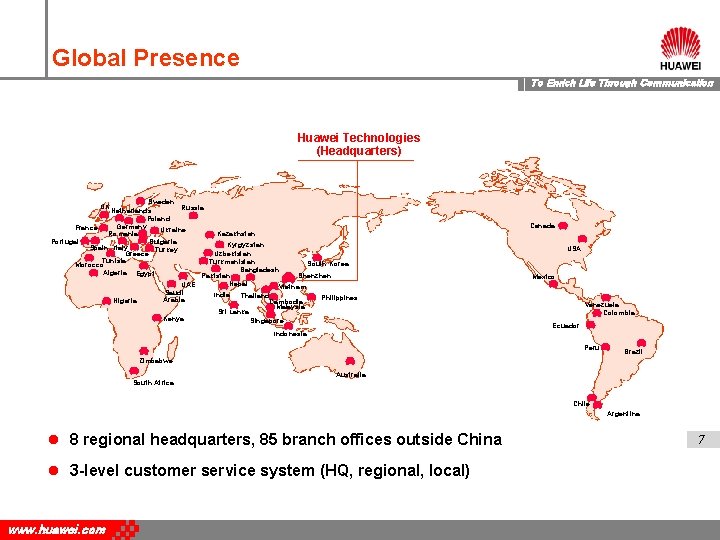 Global Presence To Enrich Life Through Communication Huawei Technologies (Headquarters) Sweden UK Netherlands Russia