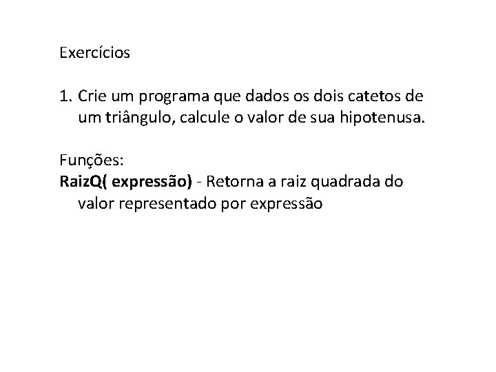 Exercícios 1. Crie um programa que dados os dois catetos de um triângulo, calcule