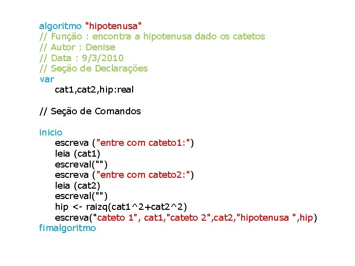 algoritmo "hipotenusa" // Função : encontra a hipotenusa dado os catetos // Autor :