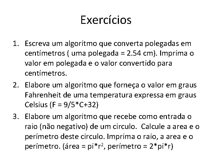 Exercícios 1. Escreva um algoritmo que converta polegadas em centímetros ( uma polegada =