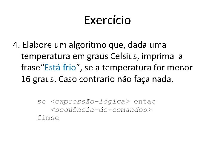Exercício 4. Elabore um algoritmo que, dada uma temperatura em graus Celsius, imprima a