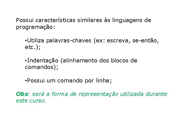 Possui características similares às linguagens de programação: • Utiliza palavras-chaves (ex: escreva, se-então, etc.