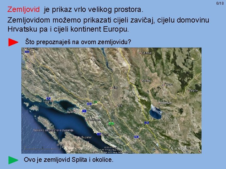 Zemljovid je prikaz vrlo velikog prostora. Zemljovidom možemo prikazati cijeli zavičaj, cijelu domovinu Hrvatsku