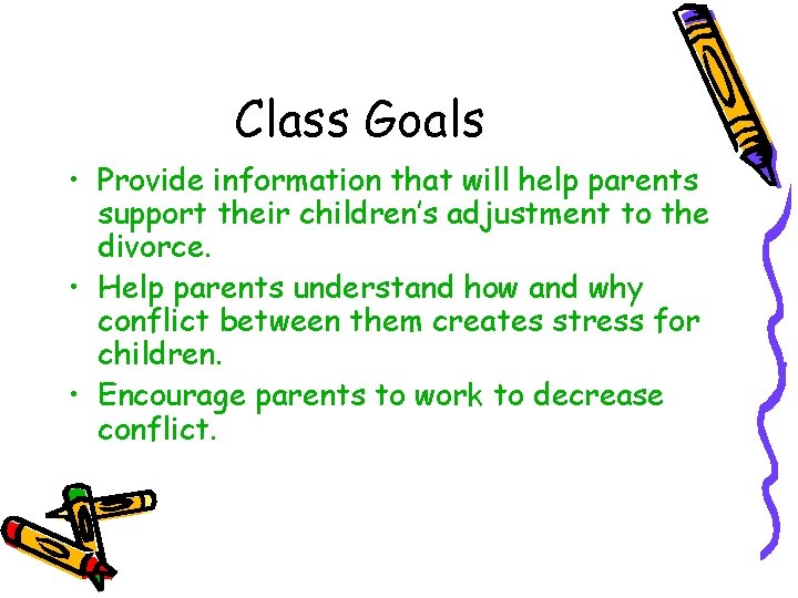 Class Goals • Provide information that will help parents support their children’s adjustment to