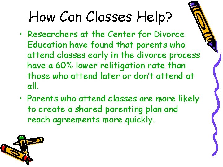 How Can Classes Help? • Researchers at the Center for Divorce Education have found