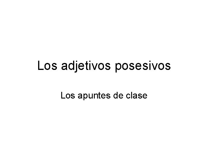 Los adjetivos posesivos Los apuntes de clase 