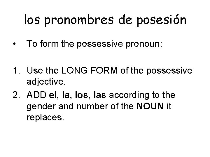 los pronombres de posesión • To form the possessive pronoun: 1. Use the LONG