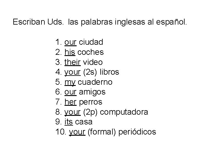 Escriban Uds. las palabras inglesas al español. 1. our ciudad 2. his coches 3.