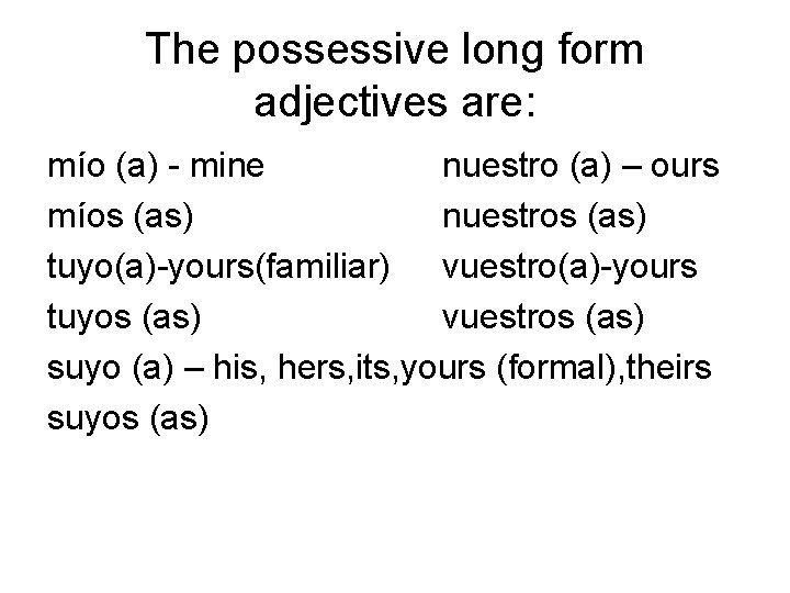 The possessive long form adjectives are: mío (a) - mine nuestro (a) – ours