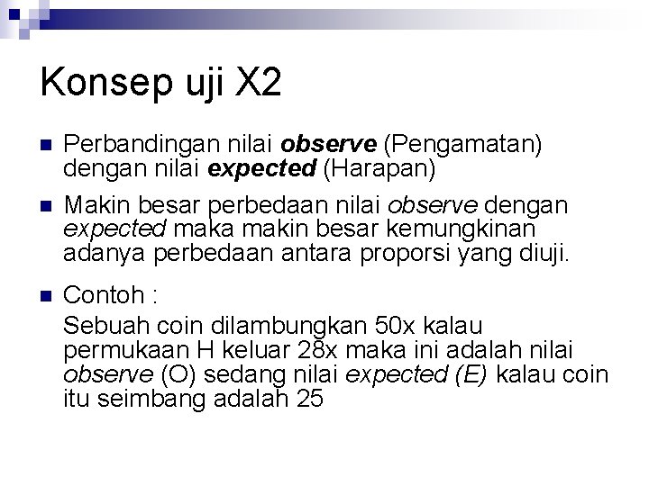 Konsep uji X 2 n n n Perbandingan nilai observe (Pengamatan) dengan nilai expected