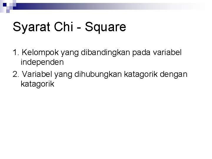 Syarat Chi - Square 1. Kelompok yang dibandingkan pada variabel independen 2. Variabel yang