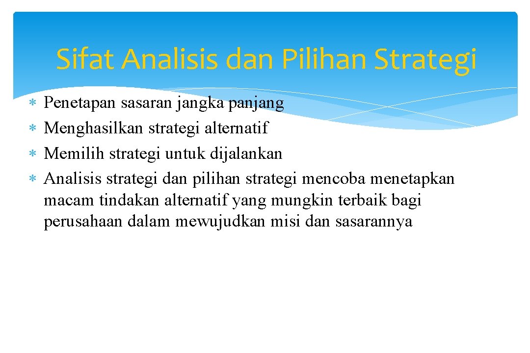 Sifat Analisis dan Pilihan Strategi Penetapan sasaran jangka panjang Menghasilkan strategi alternatif Memilih strategi