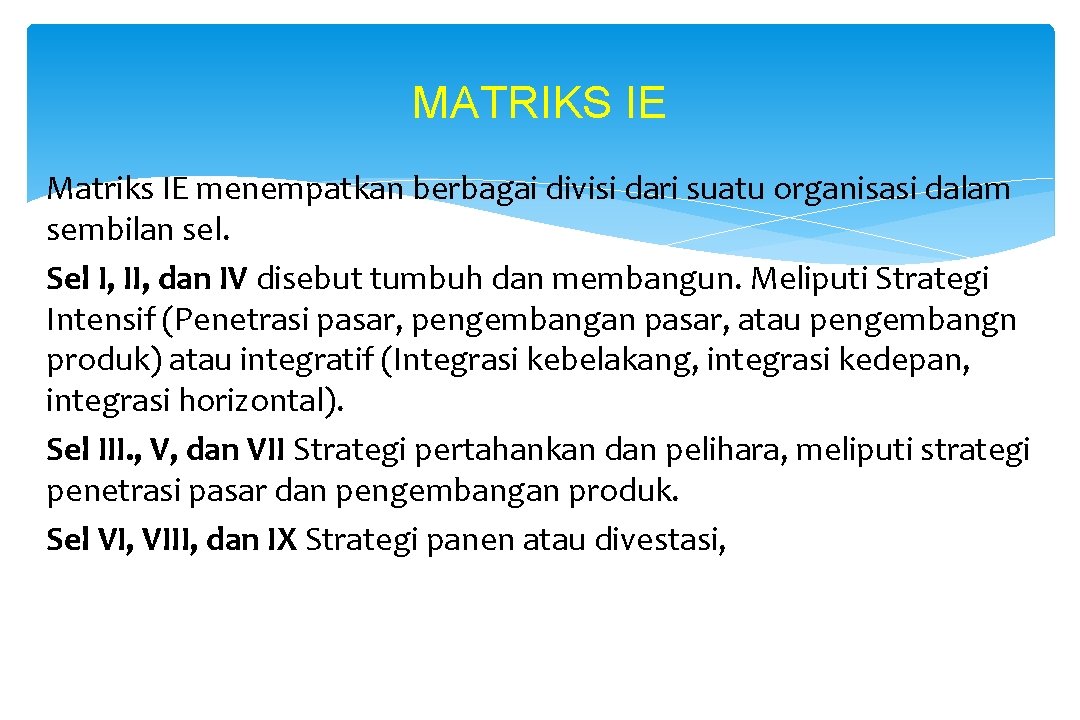 MATRIKS IE Matriks IE menempatkan berbagai divisi dari suatu organisasi dalam sembilan sel. Sel