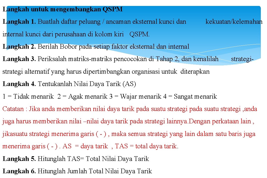 Langkah untuk mengembangkan QSPM Langkah 1. Buatlah daftar peluang / ancaman eksternal kunci dan