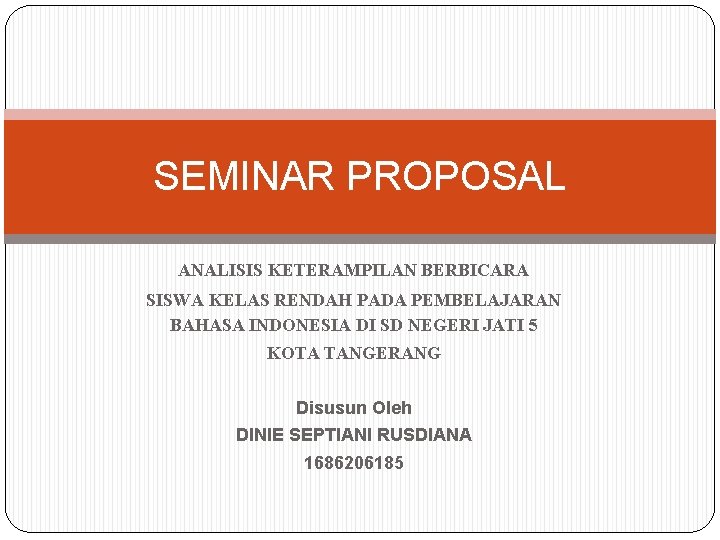 SEMINAR PROPOSAL ANALISIS KETERAMPILAN BERBICARA SISWA KELAS RENDAH PADA PEMBELAJARAN BAHASA INDONESIA DI SD