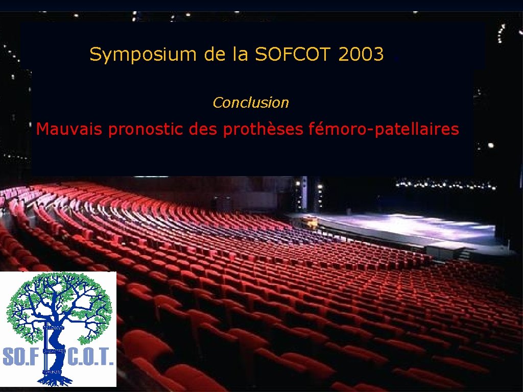 Symposium de la SOFCOT 2003 . Conclusion Mauvais pronostic des prothèses fémoro-patellaires François Prigent
