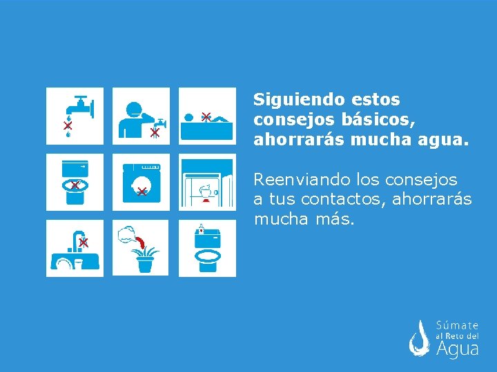 Siguiendo estos consejos básicos, ahorrarás mucha agua. Reenviando los consejos a tus contactos, ahorrarás