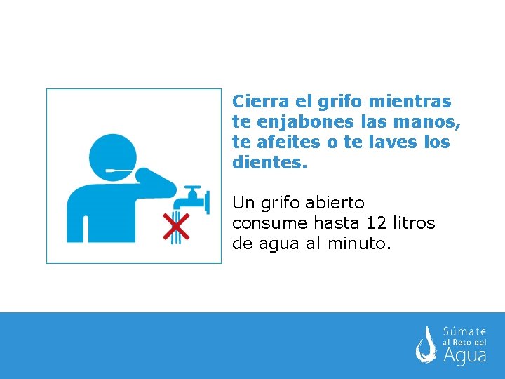 Cierra el grifo mientras te enjabones las manos, te afeites o te laves los