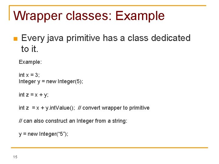 Wrapper classes: Example n Every java primitive has a class dedicated to it. Example: