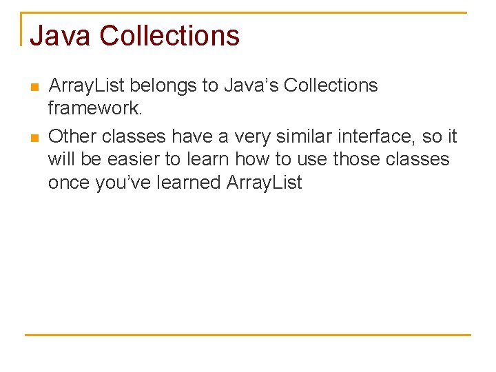 Java Collections n n Array. List belongs to Java’s Collections framework. Other classes have