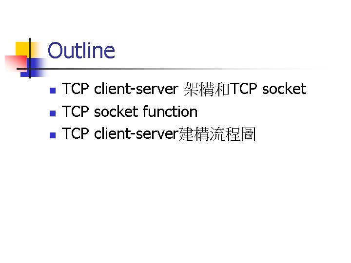 Outline n n n TCP client-server 架構和TCP socket function TCP client-server建構流程圖 
