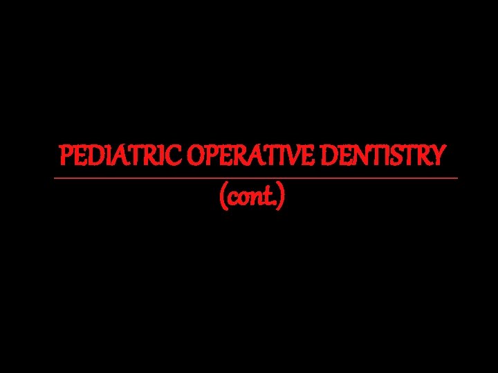 PEDIATRIC OPERATIVE DENTISTRY (cont. ) 