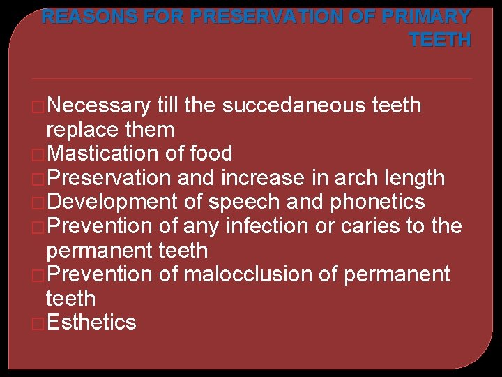 REASONS FOR PRESERVATION OF PRIMARY TEETH �Necessary till the succedaneous teeth replace them �Mastication