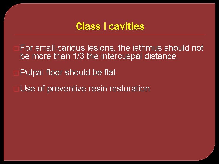 Class I cavities � For small carious lesions, the isthmus should not be more