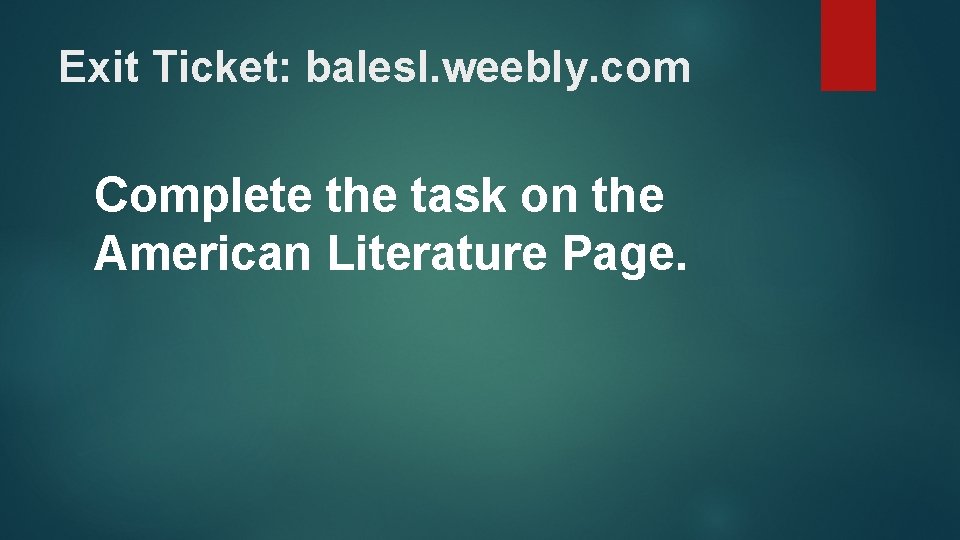 Exit Ticket: balesl. weebly. com Complete the task on the American Literature Page. 