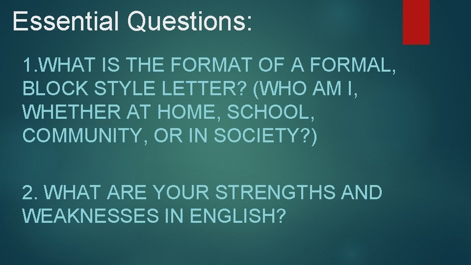 Essential Questions: 1. WHAT IS THE FORMAT OF A FORMAL, BLOCK STYLE LETTER? (WHO