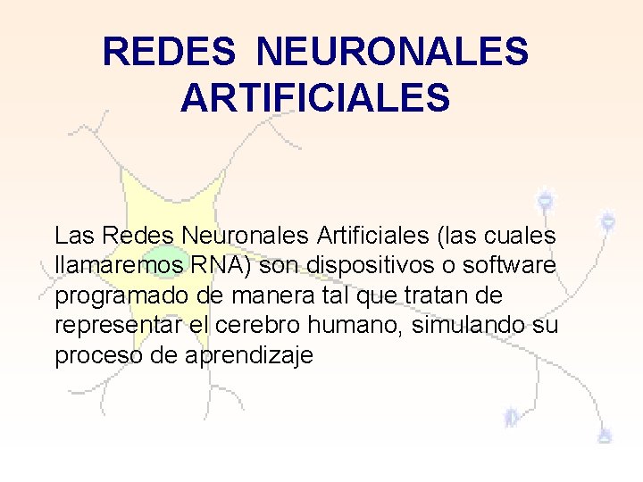 REDES NEURONALES ARTIFICIALES Las Redes Neuronales Artificiales (las cuales llamaremos RNA) son dispositivos o