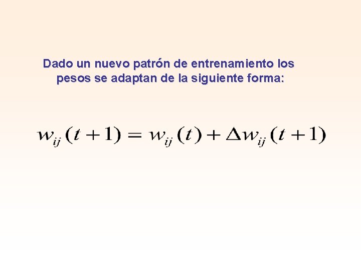 Dado un nuevo patrón de entrenamiento los pesos se adaptan de la siguiente forma: